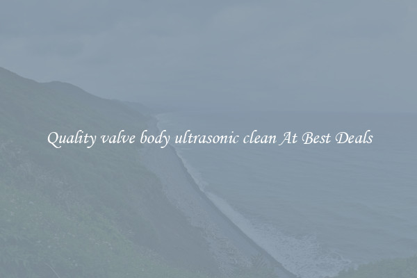 Quality valve body ultrasonic clean At Best Deals