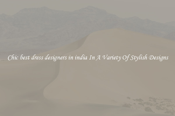Chic best dress designers in india In A Variety Of Stylish Designs