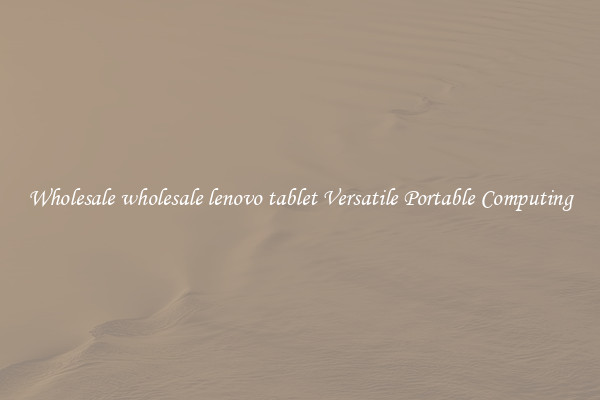 Wholesale wholesale lenovo tablet Versatile Portable Computing