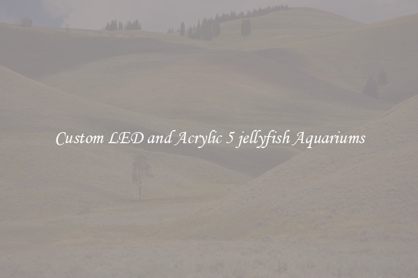 Custom LED and Acrylic 5 jellyfish Aquariums