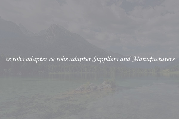 ce rohs adapter ce rohs adapter Suppliers and Manufacturers