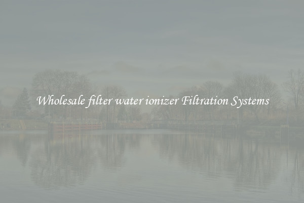 Wholesale filter water ionizer Filtration Systems