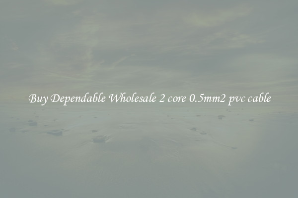Buy Dependable Wholesale 2 core 0.5mm2 pvc cable