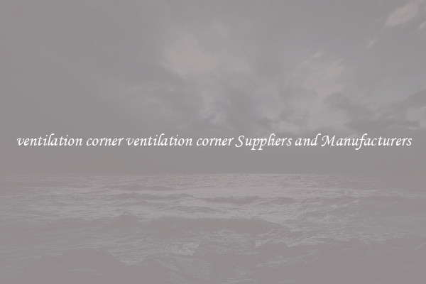 ventilation corner ventilation corner Suppliers and Manufacturers