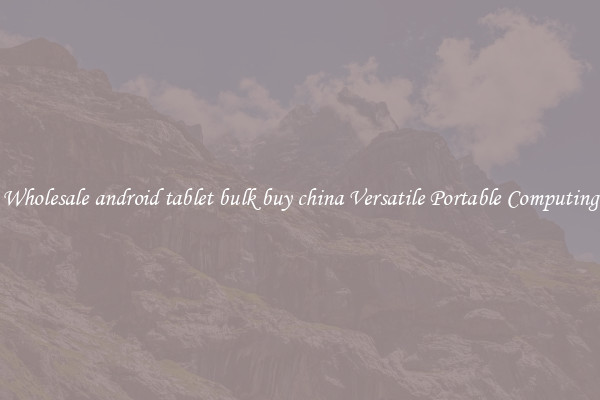 Wholesale android tablet bulk buy china Versatile Portable Computing