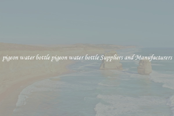 pigeon water bottle pigeon water bottle Suppliers and Manufacturers