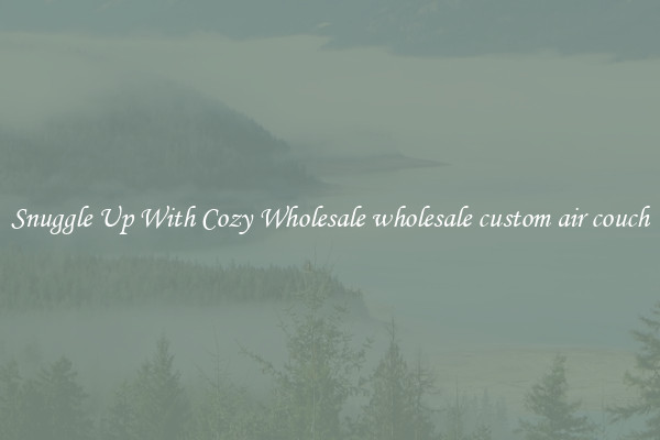 Snuggle Up With Cozy Wholesale wholesale custom air couch