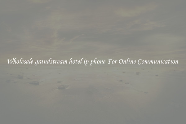 Wholesale grandstream hotel ip phone For Online Communication 