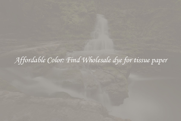 Affordable Color: Find Wholesale dye for tissue paper