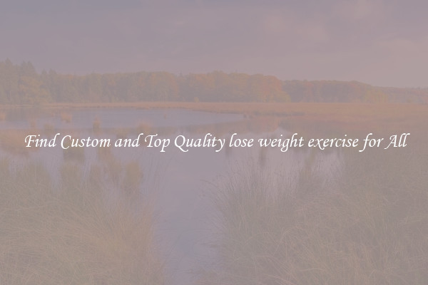 Find Custom and Top Quality lose weight exercise for All