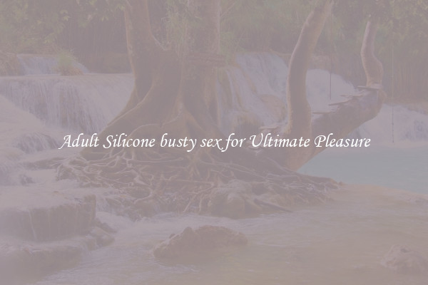 Adult Silicone busty sex for Ultimate Pleasure