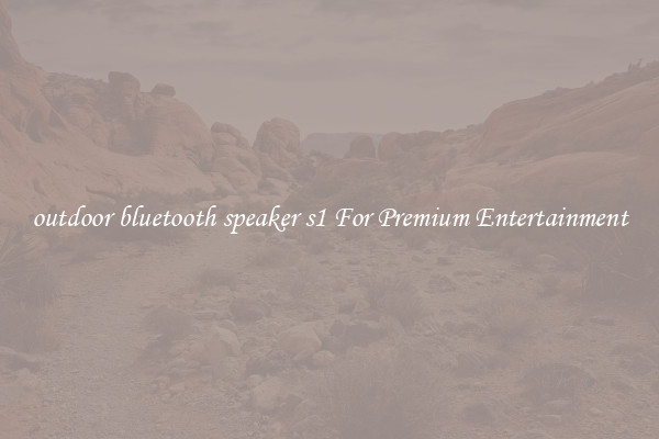 outdoor bluetooth speaker s1 For Premium Entertainment