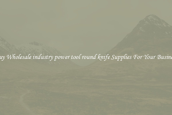  Buy Wholesale industry power tool round knife Supplies For Your Business 