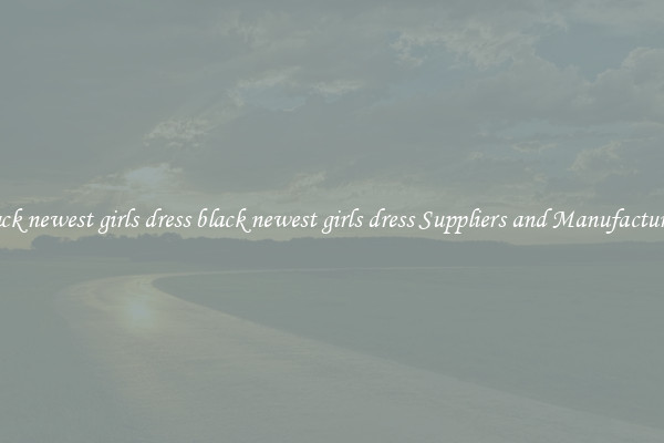 black newest girls dress black newest girls dress Suppliers and Manufacturers