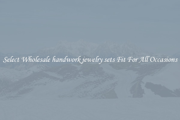 Select Wholesale handwork jewelry sets Fit For All Occasions