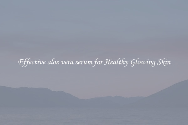Effective aloe vera serum for Healthy Glowing Skin