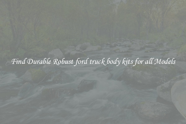 Find Durable Robust ford truck body kits for all Models