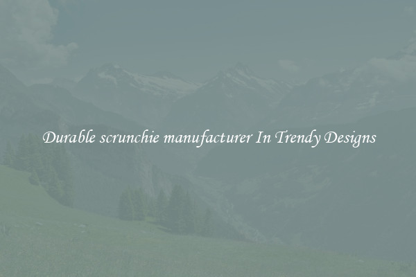 Durable scrunchie manufacturer In Trendy Designs