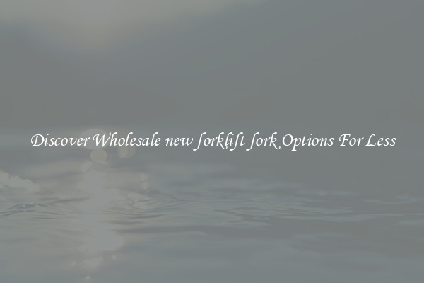 Discover Wholesale new forklift fork Options For Less