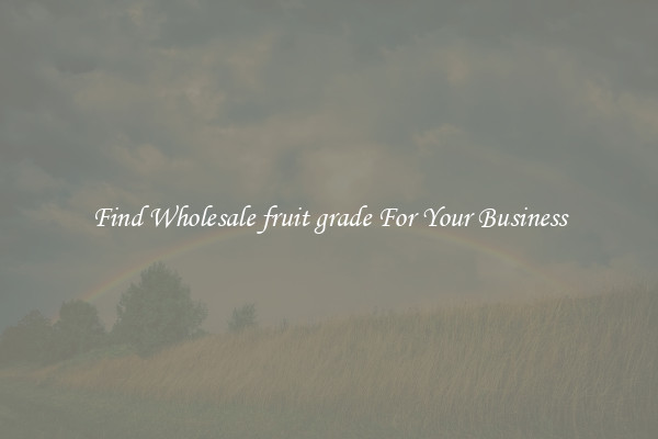 Find Wholesale fruit grade For Your Business