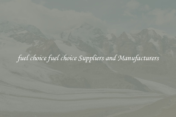 fuel choice fuel choice Suppliers and Manufacturers