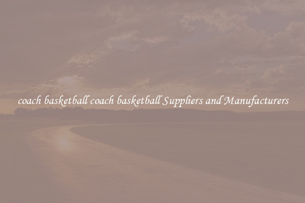 coach basketball coach basketball Suppliers and Manufacturers