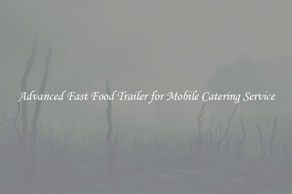 Advanced Fast Food Trailer for Mobile Catering Service