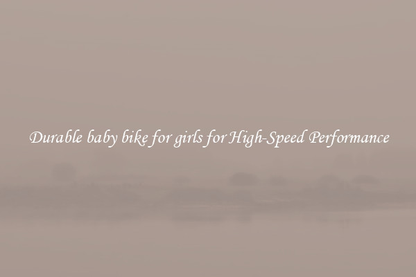 Durable baby bike for girls for High-Speed Performance
