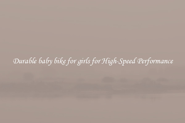 Durable baby bike for girls for High-Speed Performance