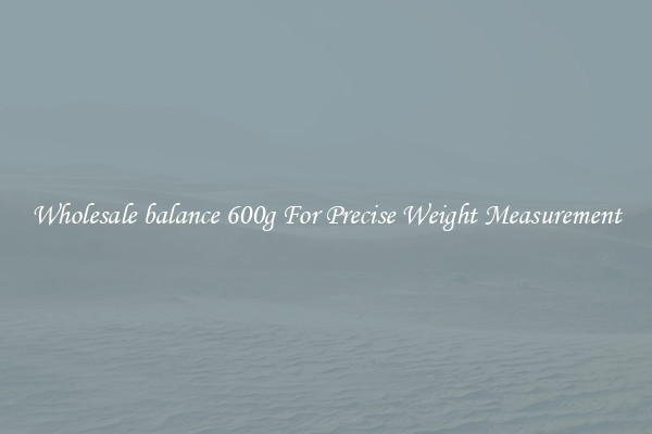 Wholesale balance 600g For Precise Weight Measurement