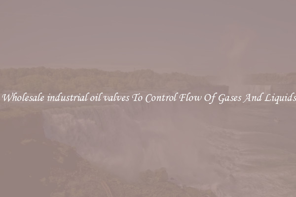 Wholesale industrial oil valves To Control Flow Of Gases And Liquids