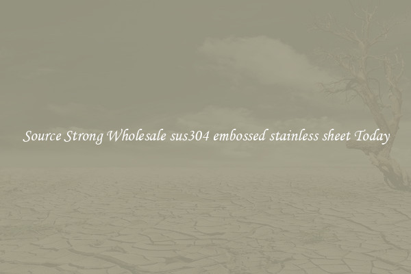 Source Strong Wholesale sus304 embossed stainless sheet Today