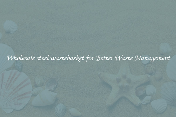 Wholesale steel wastebasket for Better Waste Management