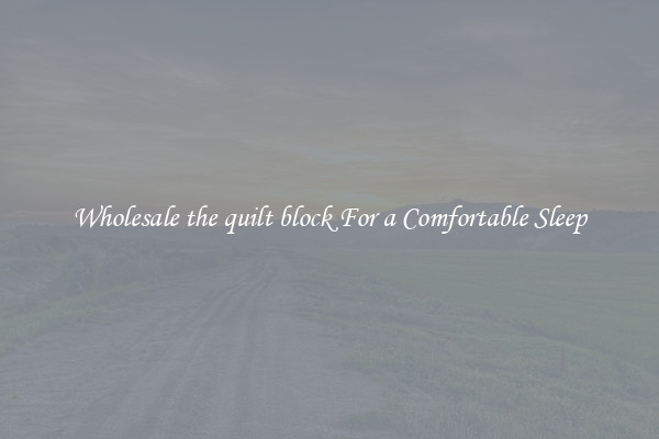 Wholesale the quilt block For a Comfortable Sleep