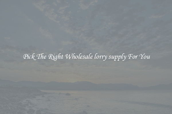 Pick The Right Wholesale lorry supply For You