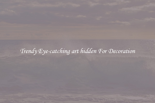 Trendy Eye-catching art hidden For Decoration