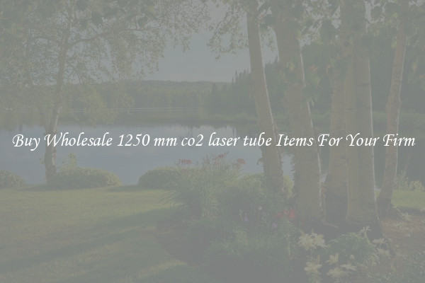 Buy Wholesale 1250 mm co2 laser tube Items For Your Firm