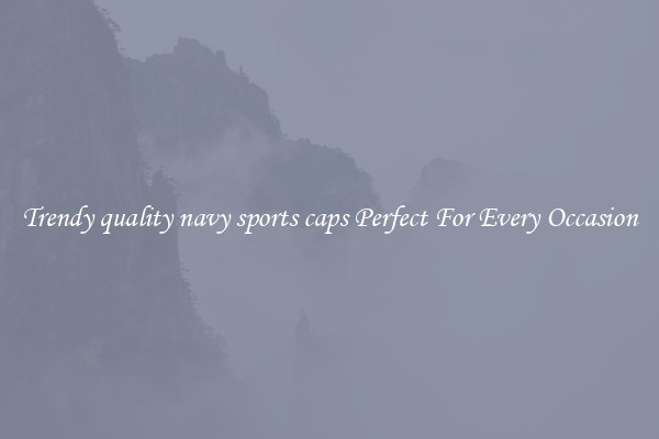 Trendy quality navy sports caps Perfect For Every Occasion