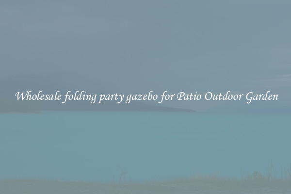 Wholesale folding party gazebo for Patio Outdoor Garden