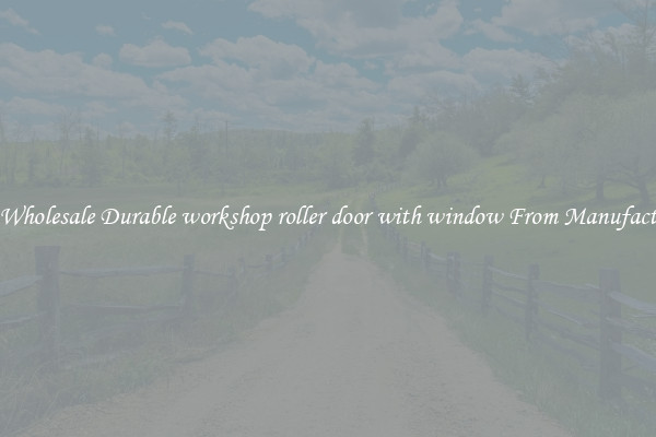 Buy Wholesale Durable workshop roller door with window From Manufacturers