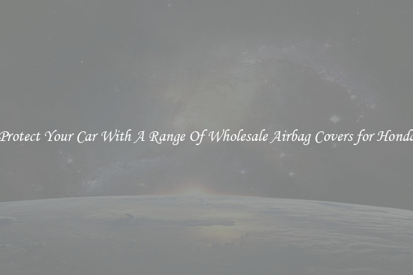 Protect Your Car With A Range Of Wholesale Airbag Covers for Honda
