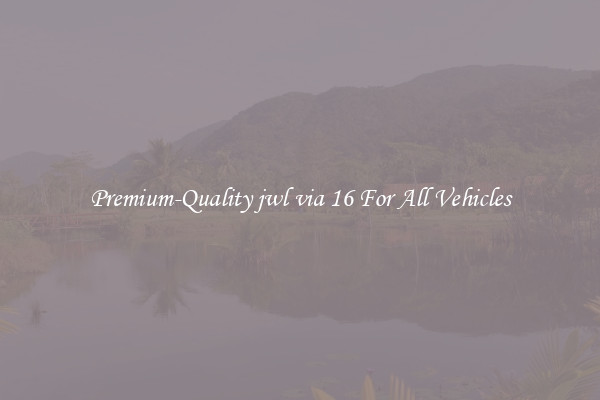 Premium-Quality jwl via 16 For All Vehicles