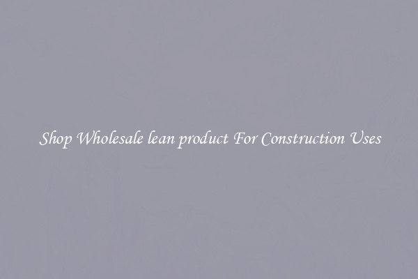 Shop Wholesale lean product For Construction Uses