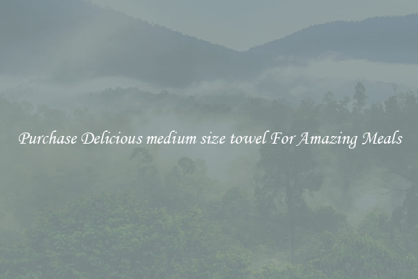 Purchase Delicious medium size towel For Amazing Meals
