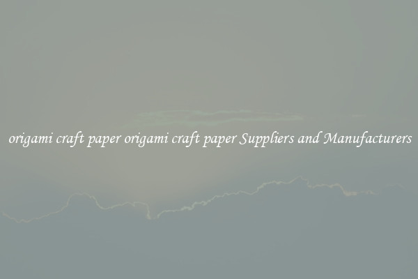 origami craft paper origami craft paper Suppliers and Manufacturers