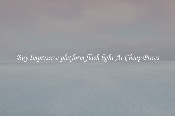 Buy Impressive platform flash light At Cheap Prices