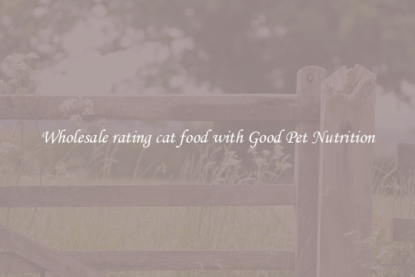 Wholesale rating cat food with Good Pet Nutrition
