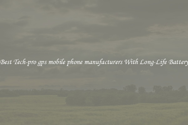 Best Tech-pro gps mobile phone manufacturers With Long-Life Battery